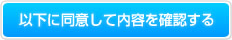 以下に同意して内容を確認する